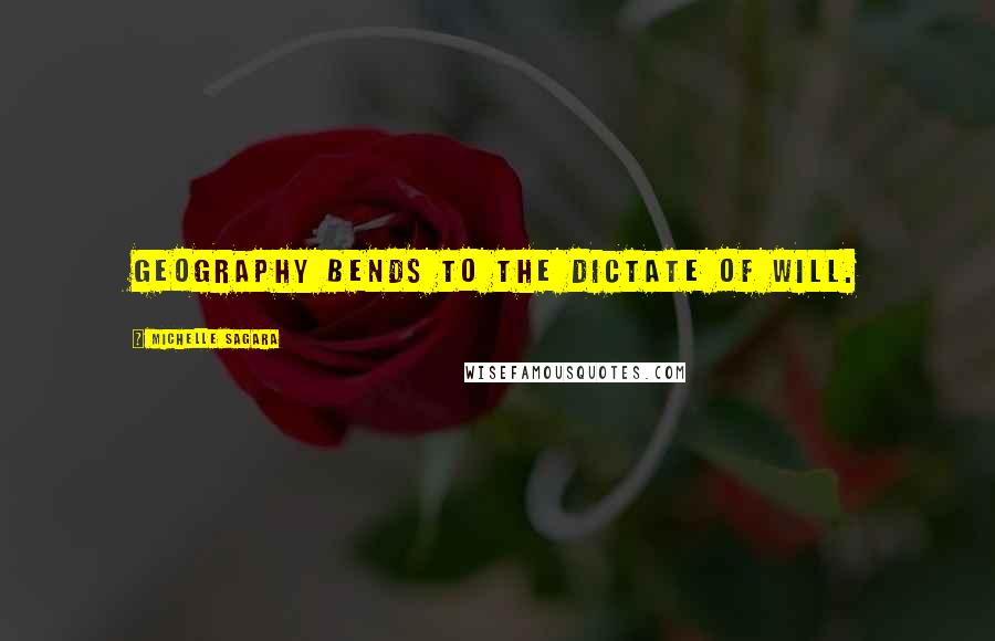 Michelle Sagara Quotes: Geography bends to the dictate of will.