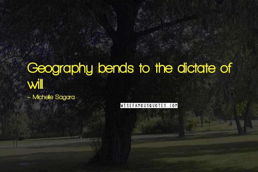 Michelle Sagara Quotes: Geography bends to the dictate of will.