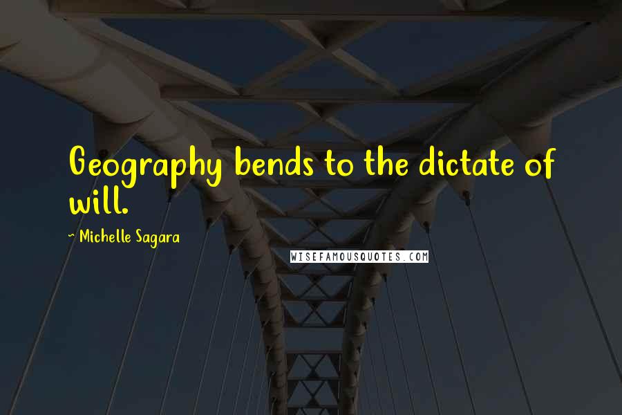 Michelle Sagara Quotes: Geography bends to the dictate of will.