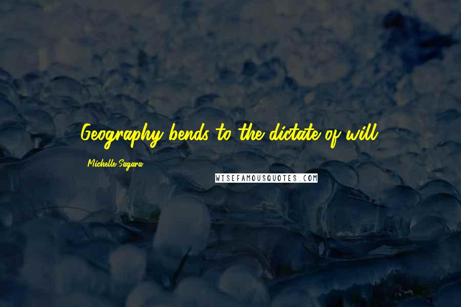 Michelle Sagara Quotes: Geography bends to the dictate of will.