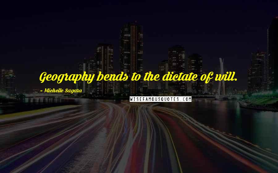 Michelle Sagara Quotes: Geography bends to the dictate of will.