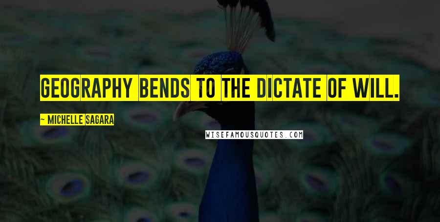 Michelle Sagara Quotes: Geography bends to the dictate of will.