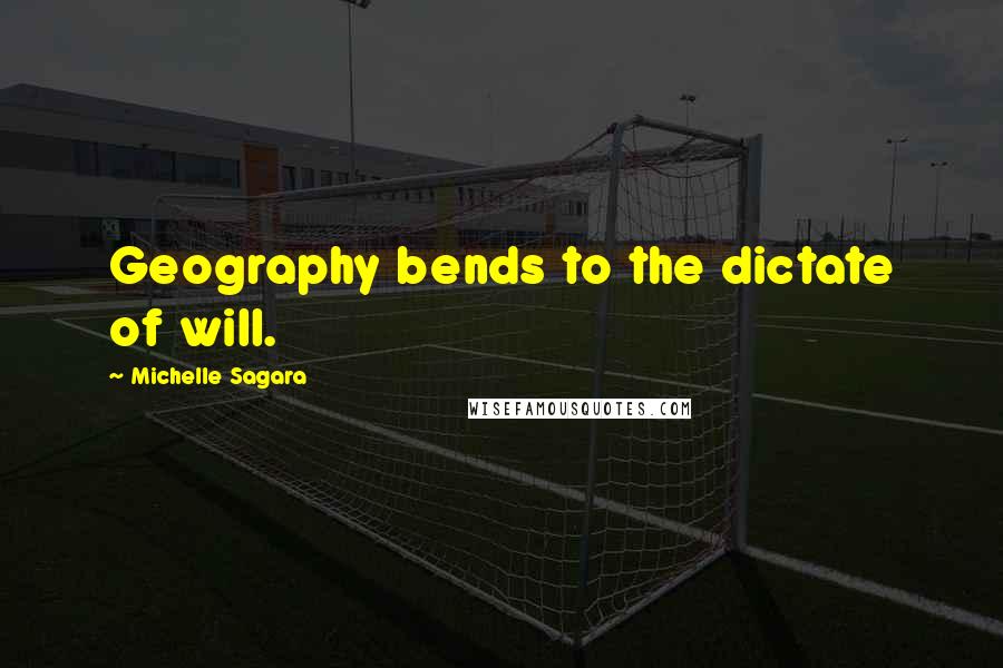 Michelle Sagara Quotes: Geography bends to the dictate of will.