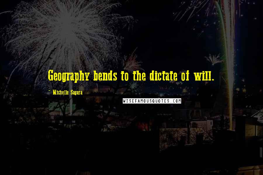 Michelle Sagara Quotes: Geography bends to the dictate of will.