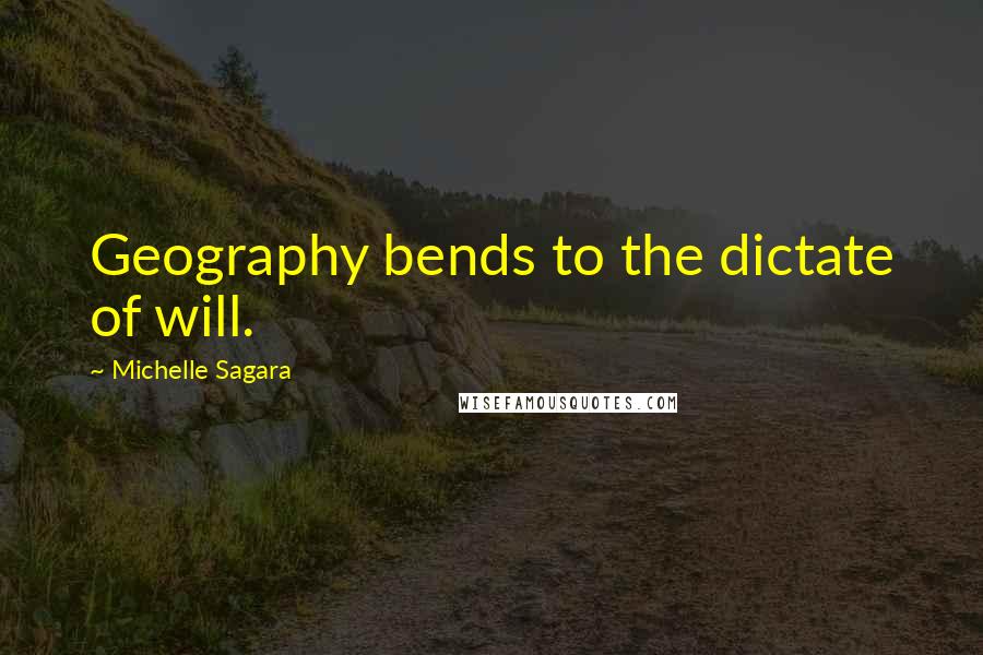 Michelle Sagara Quotes: Geography bends to the dictate of will.