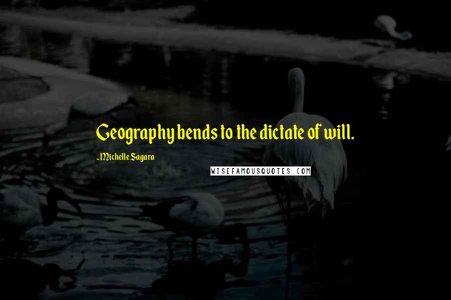 Michelle Sagara Quotes: Geography bends to the dictate of will.