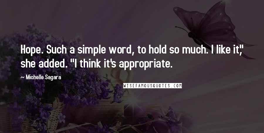 Michelle Sagara Quotes: Hope. Such a simple word, to hold so much. I like it," she added. "I think it's appropriate.