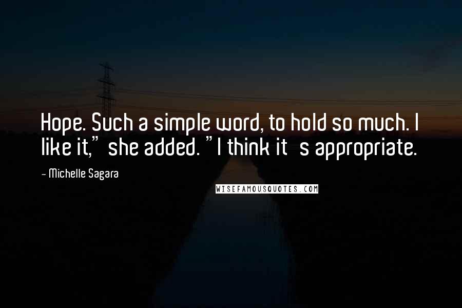 Michelle Sagara Quotes: Hope. Such a simple word, to hold so much. I like it," she added. "I think it's appropriate.