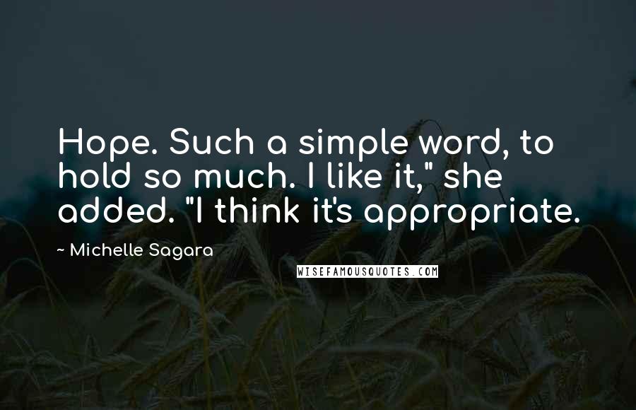 Michelle Sagara Quotes: Hope. Such a simple word, to hold so much. I like it," she added. "I think it's appropriate.