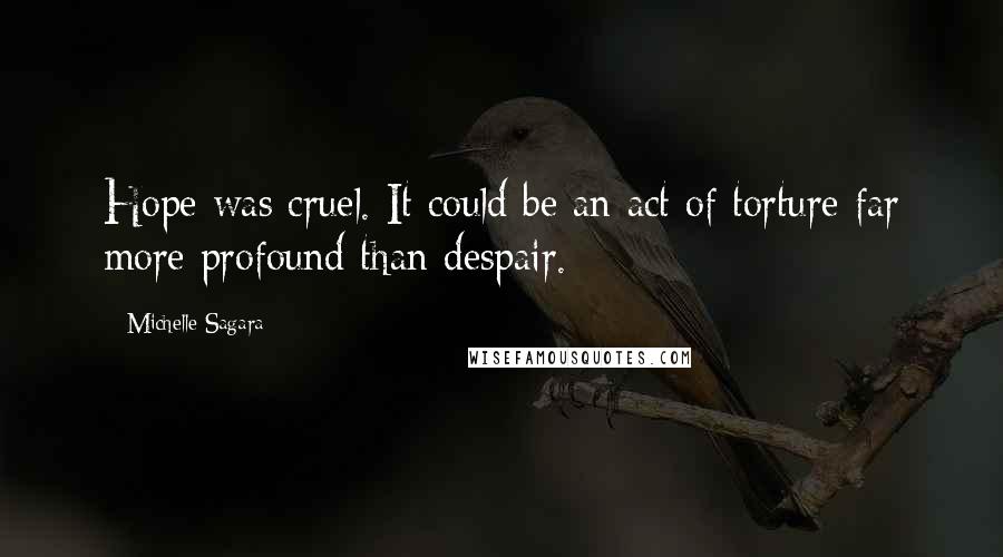 Michelle Sagara Quotes: Hope was cruel. It could be an act of torture far more profound than despair.