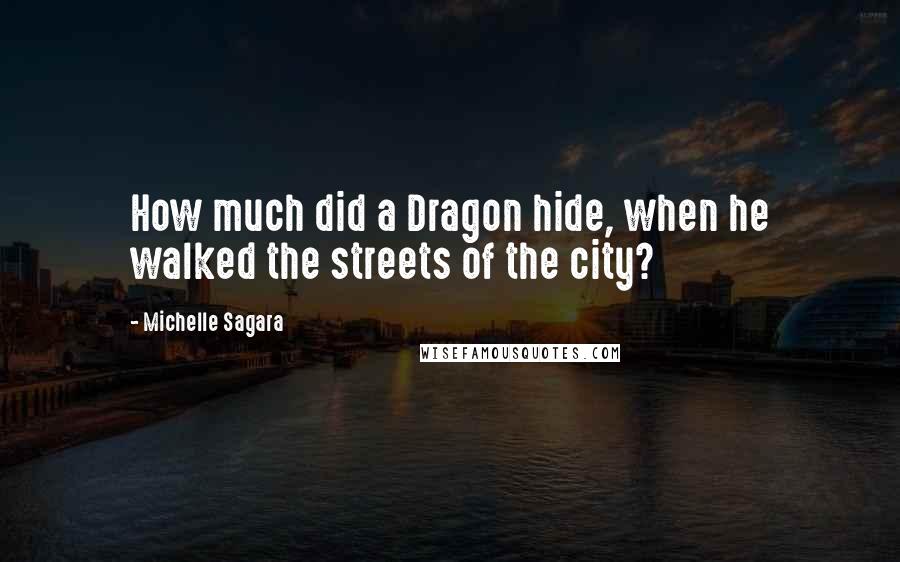 Michelle Sagara Quotes: How much did a Dragon hide, when he walked the streets of the city?