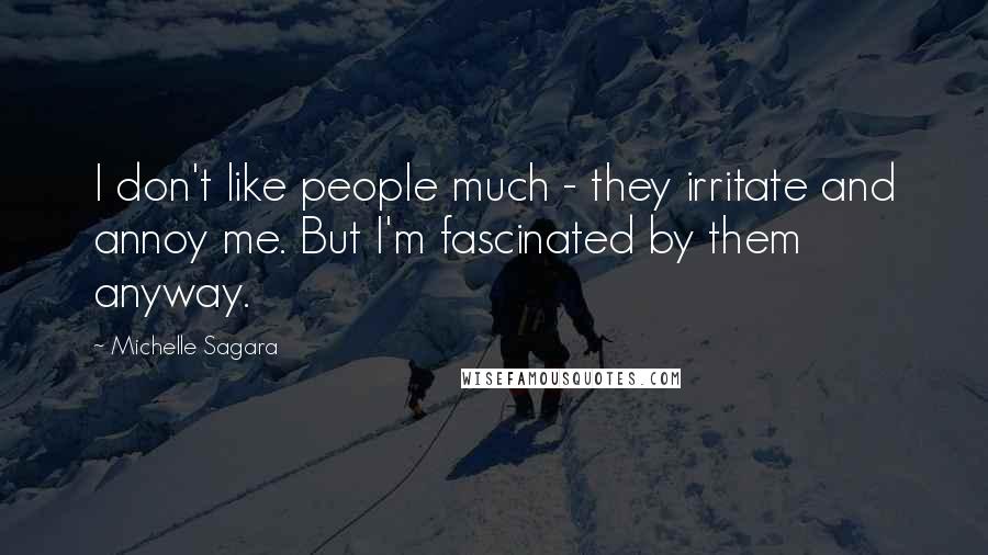 Michelle Sagara Quotes: I don't like people much - they irritate and annoy me. But I'm fascinated by them anyway.