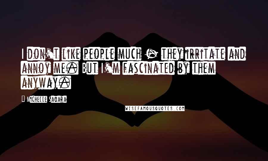 Michelle Sagara Quotes: I don't like people much - they irritate and annoy me. But I'm fascinated by them anyway.