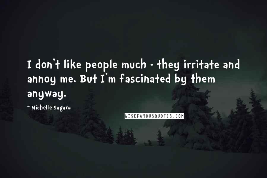 Michelle Sagara Quotes: I don't like people much - they irritate and annoy me. But I'm fascinated by them anyway.