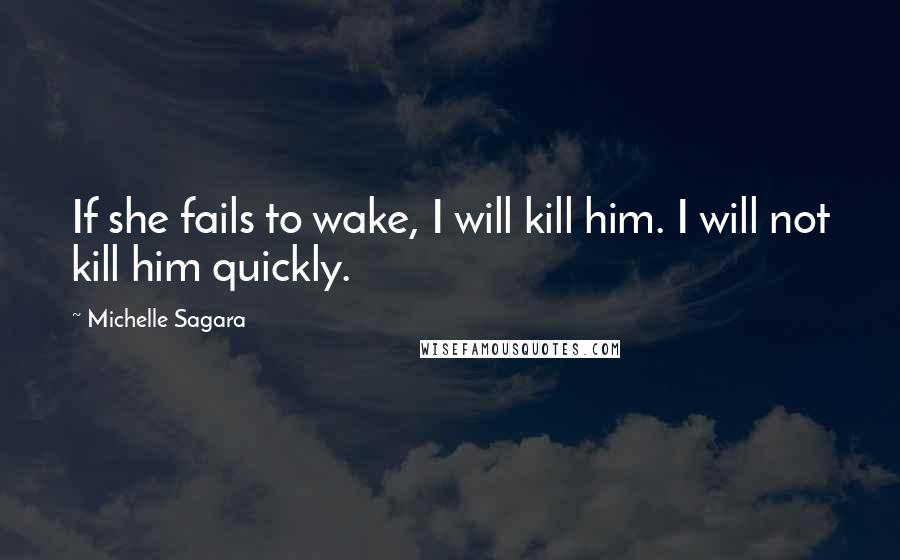 Michelle Sagara Quotes: If she fails to wake, I will kill him. I will not kill him quickly.