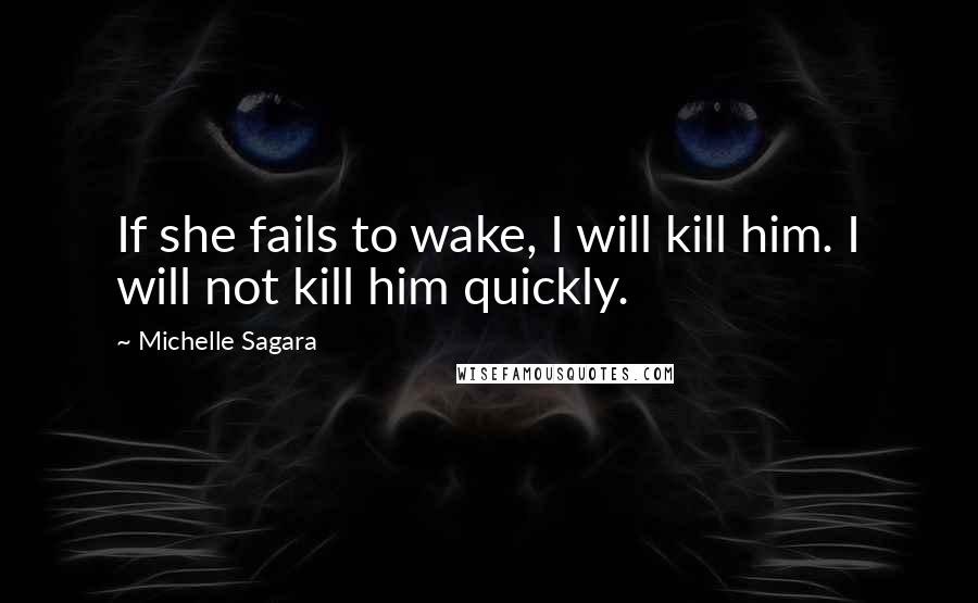 Michelle Sagara Quotes: If she fails to wake, I will kill him. I will not kill him quickly.