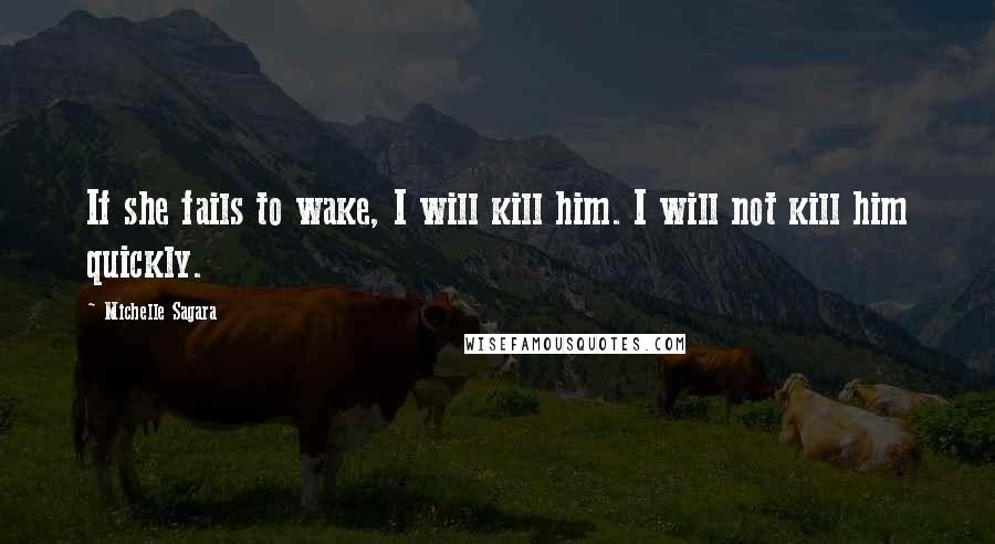 Michelle Sagara Quotes: If she fails to wake, I will kill him. I will not kill him quickly.