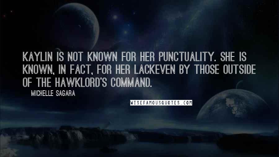 Michelle Sagara Quotes: Kaylin is not known for her punctuality. She is known, in fact, for her lackeven by those outside of the Hawklord's command.