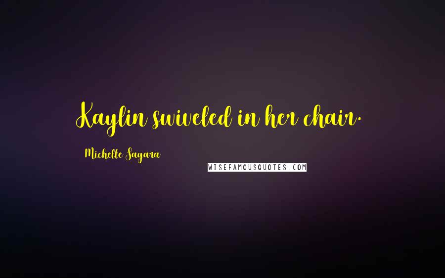 Michelle Sagara Quotes: Kaylin swiveled in her chair.