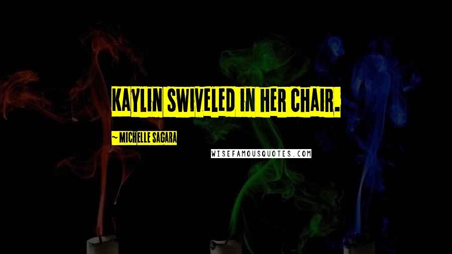 Michelle Sagara Quotes: Kaylin swiveled in her chair.