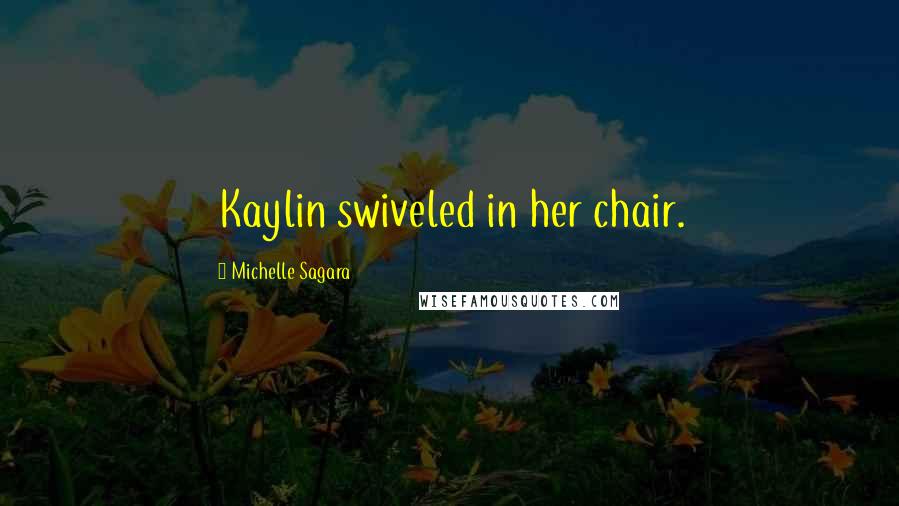 Michelle Sagara Quotes: Kaylin swiveled in her chair.