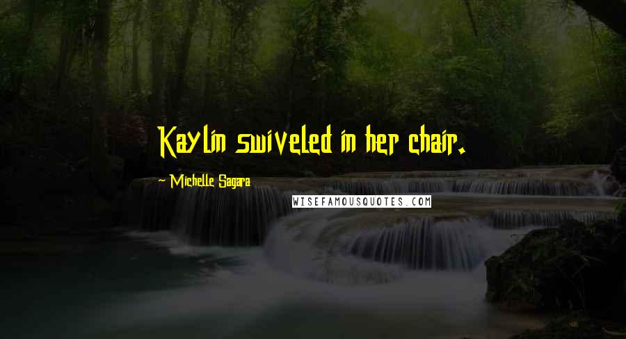 Michelle Sagara Quotes: Kaylin swiveled in her chair.