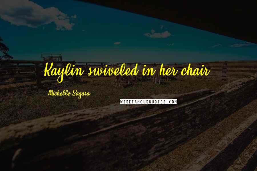 Michelle Sagara Quotes: Kaylin swiveled in her chair.