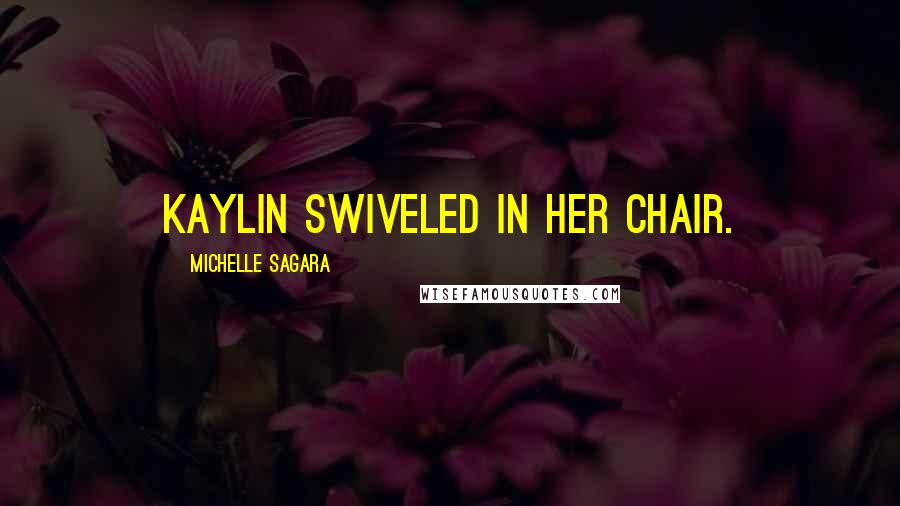 Michelle Sagara Quotes: Kaylin swiveled in her chair.