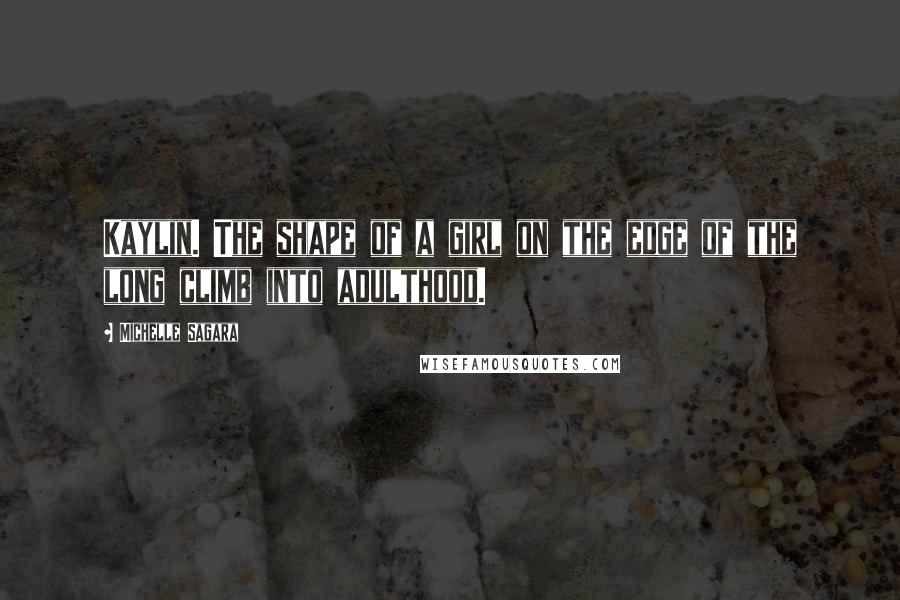 Michelle Sagara Quotes: Kaylin. The shape of a girl on the edge of the long climb into adulthood.