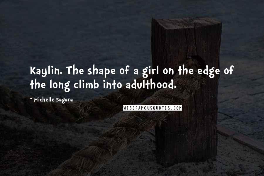 Michelle Sagara Quotes: Kaylin. The shape of a girl on the edge of the long climb into adulthood.