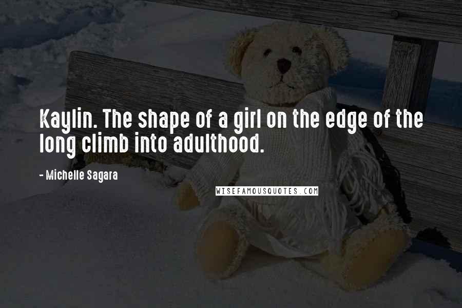 Michelle Sagara Quotes: Kaylin. The shape of a girl on the edge of the long climb into adulthood.