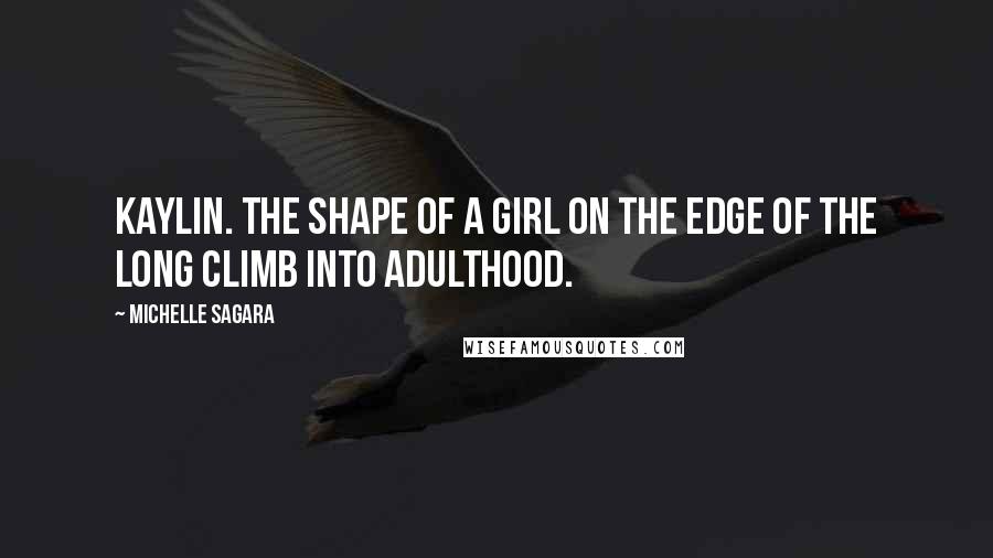 Michelle Sagara Quotes: Kaylin. The shape of a girl on the edge of the long climb into adulthood.