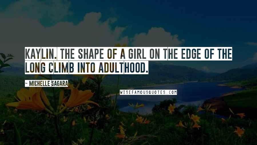 Michelle Sagara Quotes: Kaylin. The shape of a girl on the edge of the long climb into adulthood.
