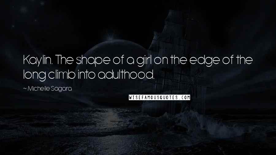 Michelle Sagara Quotes: Kaylin. The shape of a girl on the edge of the long climb into adulthood.