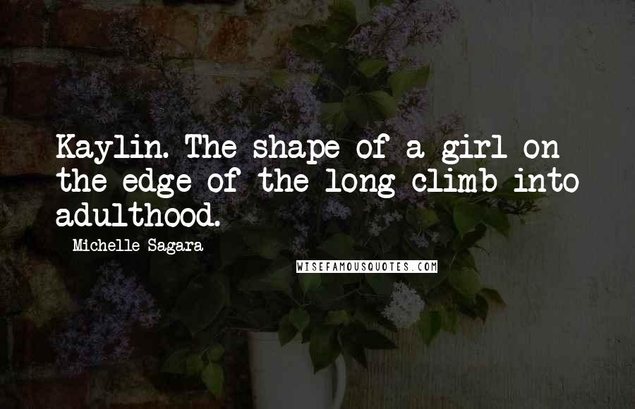 Michelle Sagara Quotes: Kaylin. The shape of a girl on the edge of the long climb into adulthood.