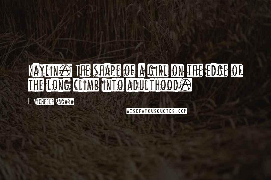 Michelle Sagara Quotes: Kaylin. The shape of a girl on the edge of the long climb into adulthood.