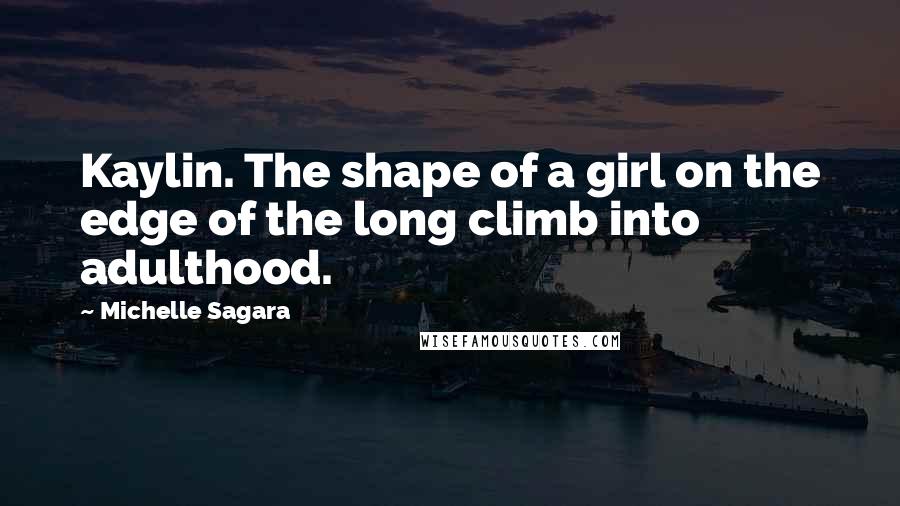 Michelle Sagara Quotes: Kaylin. The shape of a girl on the edge of the long climb into adulthood.