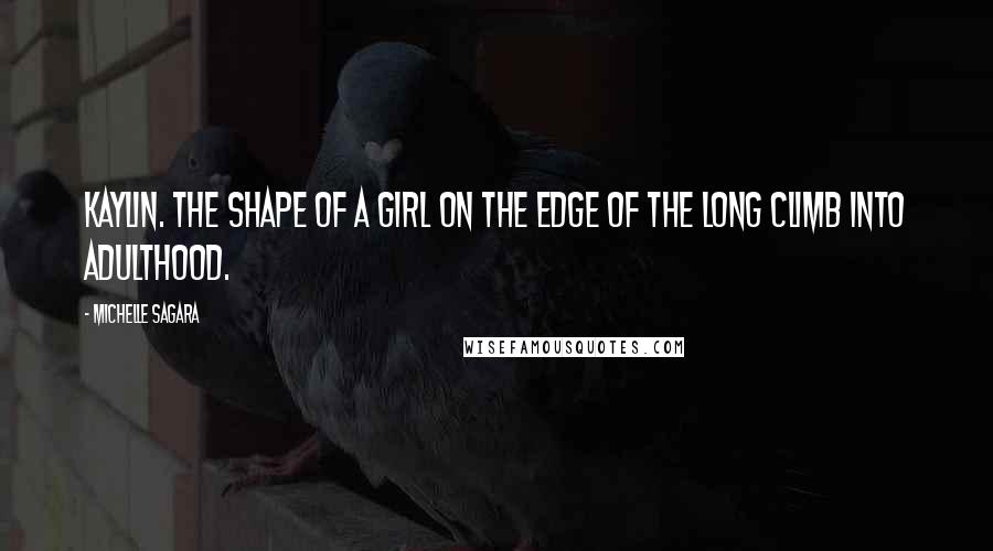 Michelle Sagara Quotes: Kaylin. The shape of a girl on the edge of the long climb into adulthood.