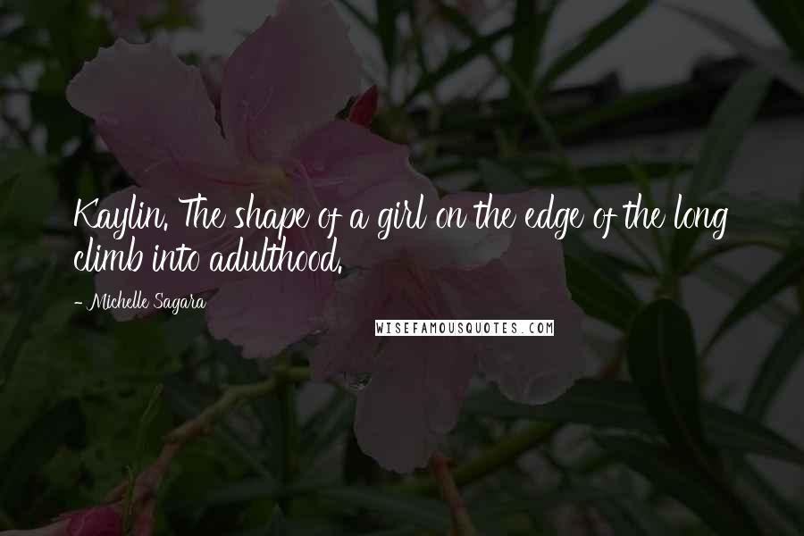 Michelle Sagara Quotes: Kaylin. The shape of a girl on the edge of the long climb into adulthood.