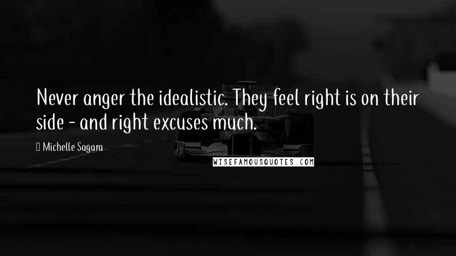 Michelle Sagara Quotes: Never anger the idealistic. They feel right is on their side - and right excuses much.