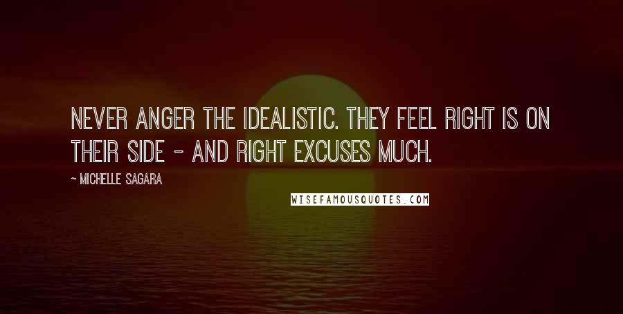 Michelle Sagara Quotes: Never anger the idealistic. They feel right is on their side - and right excuses much.