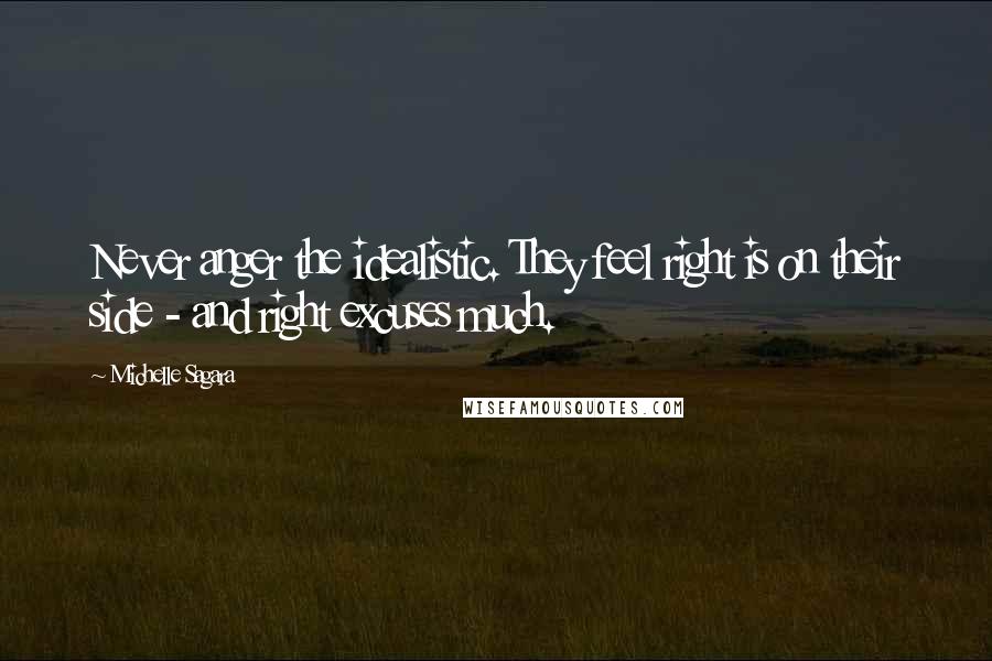 Michelle Sagara Quotes: Never anger the idealistic. They feel right is on their side - and right excuses much.