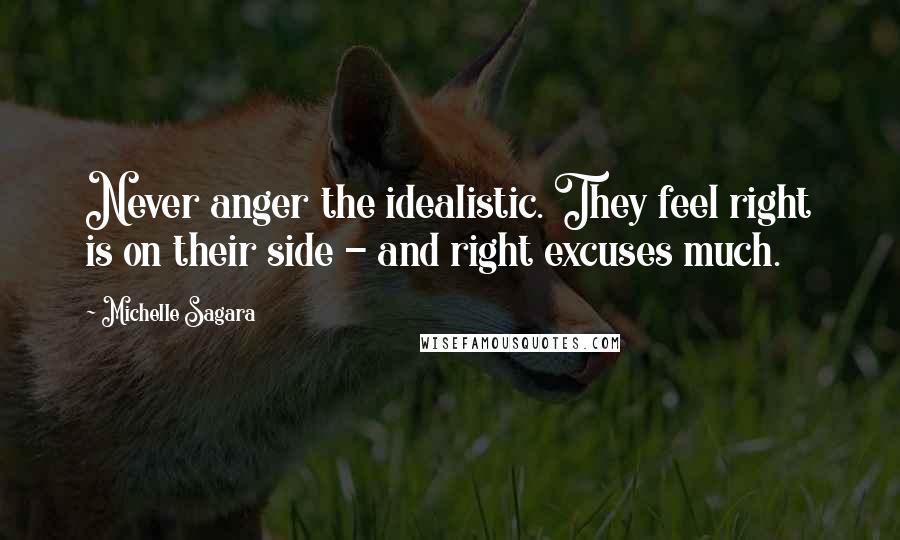 Michelle Sagara Quotes: Never anger the idealistic. They feel right is on their side - and right excuses much.