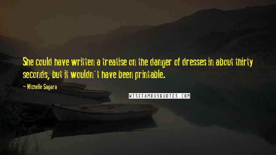 Michelle Sagara Quotes: She could have written a treatise on the danger of dresses in about thirty seconds, but it wouldn't have been printable.