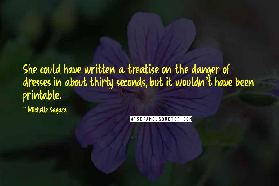 Michelle Sagara Quotes: She could have written a treatise on the danger of dresses in about thirty seconds, but it wouldn't have been printable.