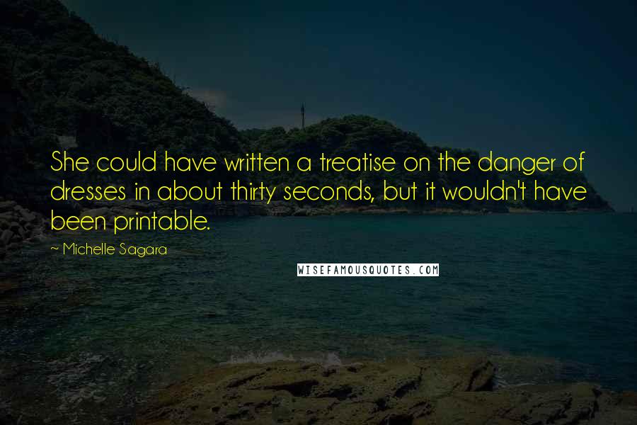 Michelle Sagara Quotes: She could have written a treatise on the danger of dresses in about thirty seconds, but it wouldn't have been printable.