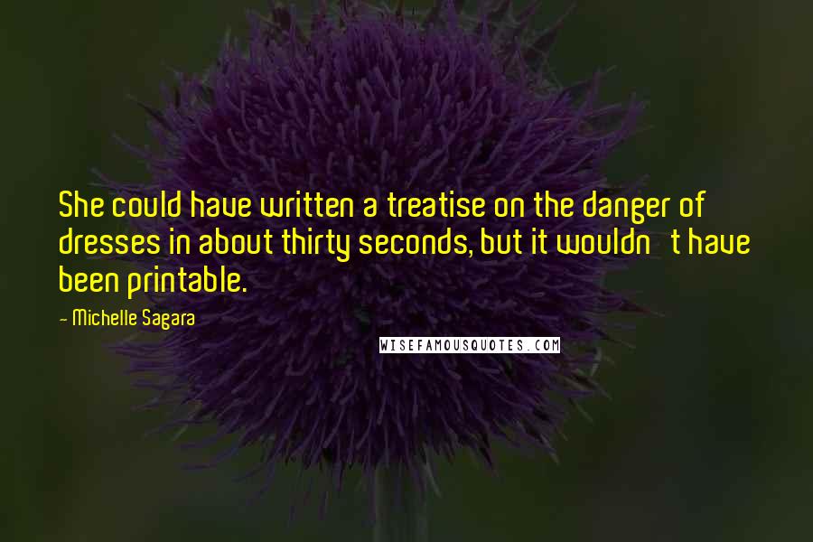 Michelle Sagara Quotes: She could have written a treatise on the danger of dresses in about thirty seconds, but it wouldn't have been printable.