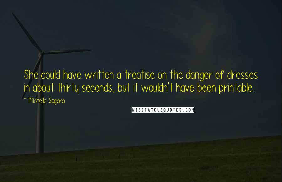 Michelle Sagara Quotes: She could have written a treatise on the danger of dresses in about thirty seconds, but it wouldn't have been printable.