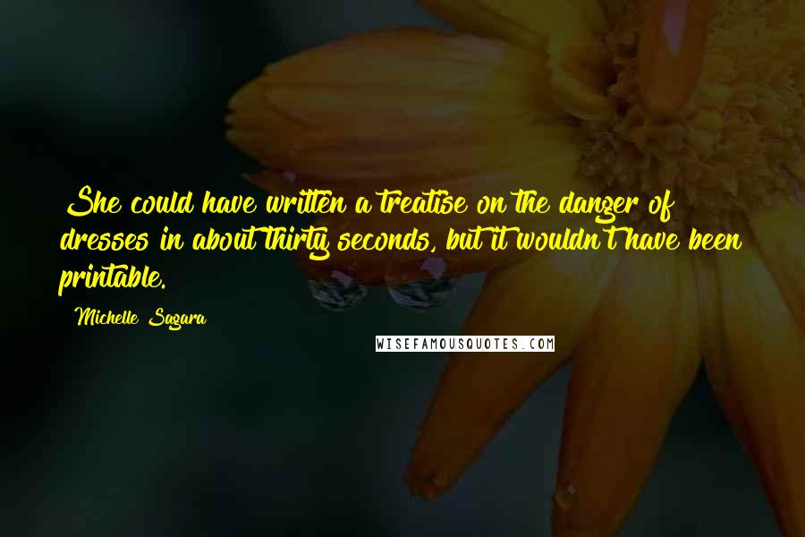 Michelle Sagara Quotes: She could have written a treatise on the danger of dresses in about thirty seconds, but it wouldn't have been printable.