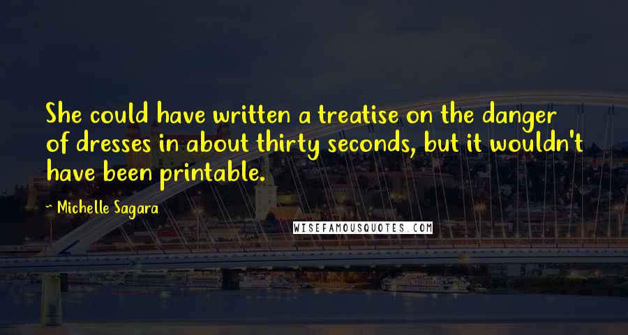Michelle Sagara Quotes: She could have written a treatise on the danger of dresses in about thirty seconds, but it wouldn't have been printable.